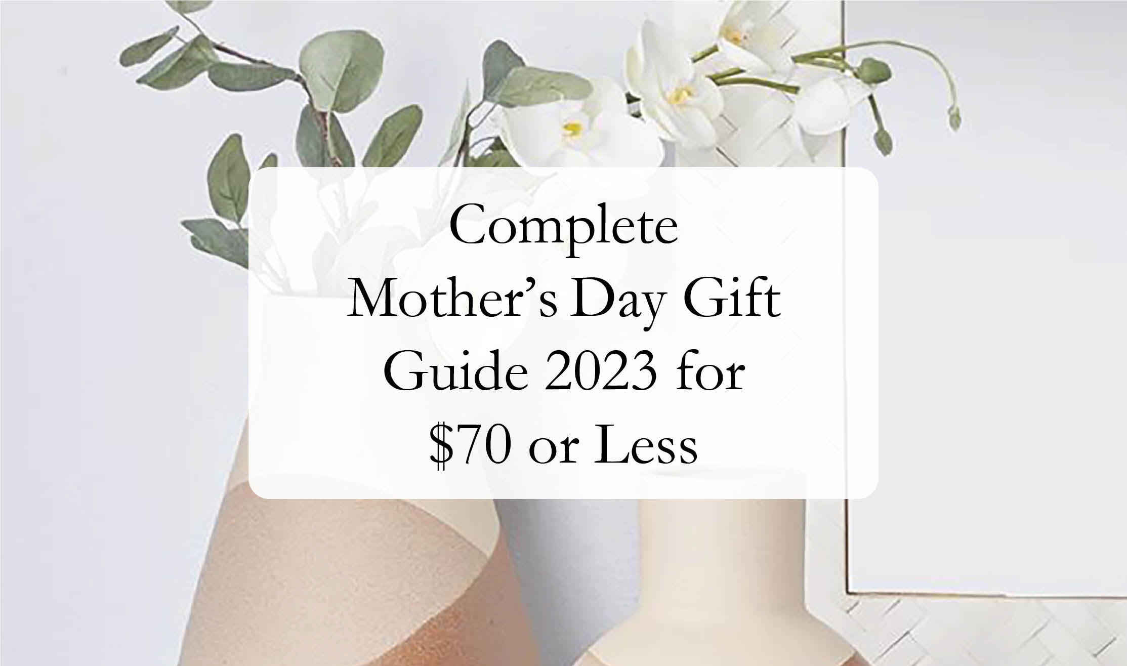 Complete Mother&rsquo;s Day Gift Guide 2023 for $70 or Less