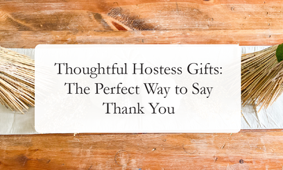Thoughtful Hostess Gifts: The Perfect Way to Say Thank You